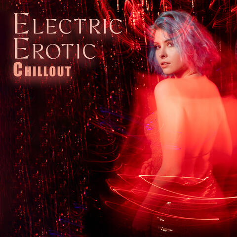 Electric Erotic Chillout: Midnight Romance Beats