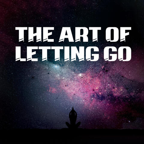 The Art Of Letting Go: Practice Of Clearing The Mind And Relaxing