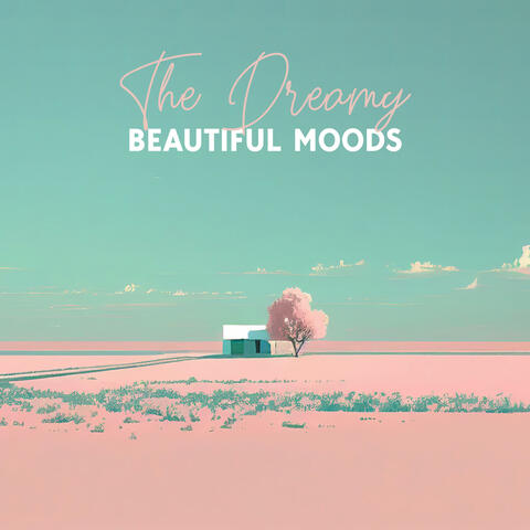 The Dreamy Beautiful Moods