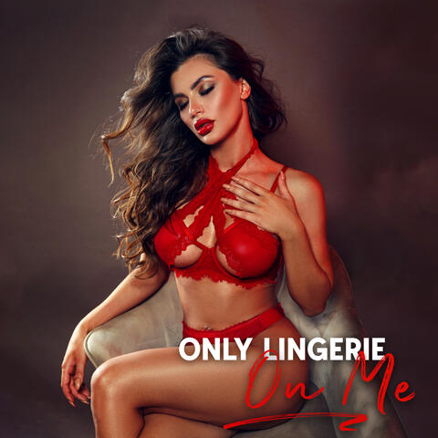 Only Lingerie On Me