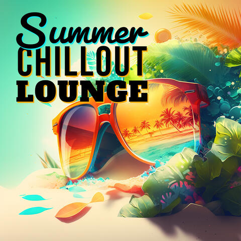 Summer Chillout Lounge: Sun & Chill Relaxation, Cold Drinks, Summer Vibe
