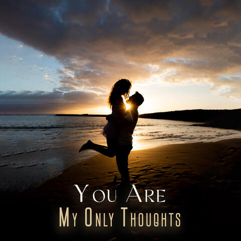 You Are My Only Thoughts