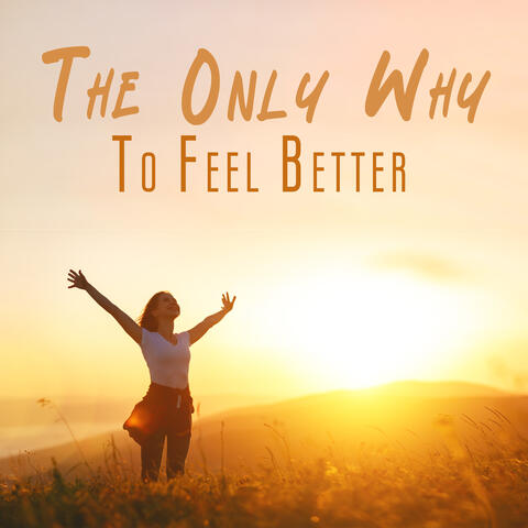 The Only Why To Feel Better