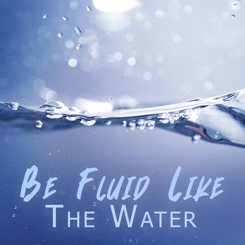 Be Fluid Like The Water