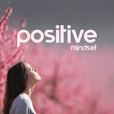 Positive Mindset: Transform Your Negativity Into Positivity