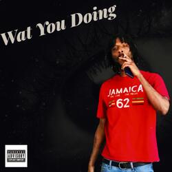 Wat You Doing