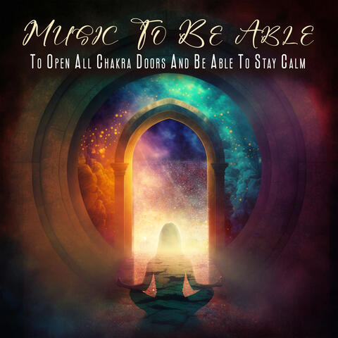 Music To Be Able To Open All Chakra Doors And Be Able To Stay Calm