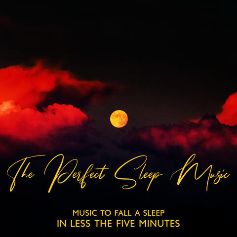 The Perfect Sleep Music – Music To Fall A Sleep In Less The Five Minutes