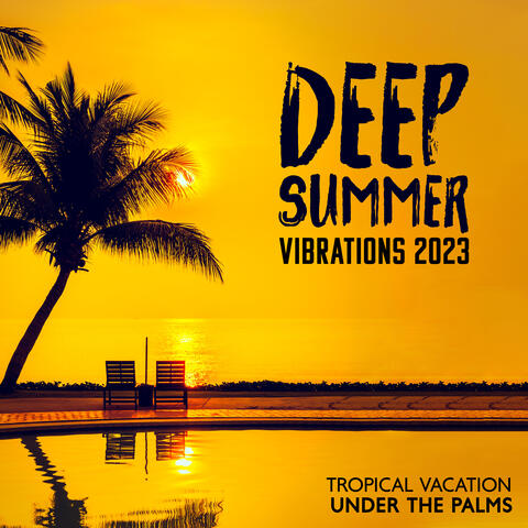 Deep Summer Vibrations 2023: Tropical Vacation Under The Palms