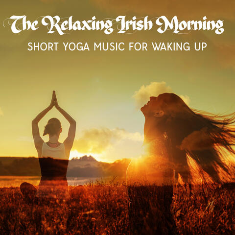 The Relaxing Irish Morning: Short Yoga Music For Waking Up