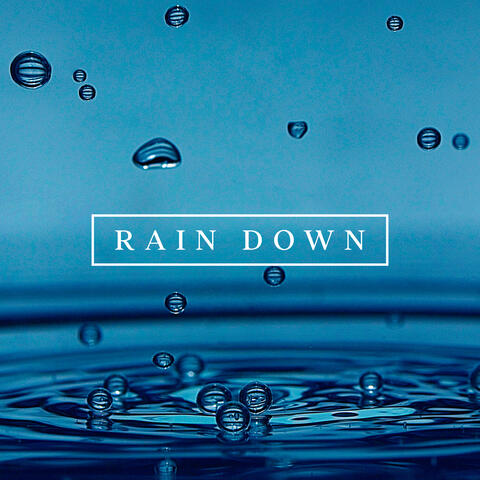 Rain Down: Relaxing, Calming & Soothing Rain Sounds