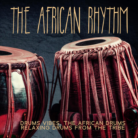 The African Rhythm: Drums Vibes, The African Drums, Relaxing Drums From The Tribe
