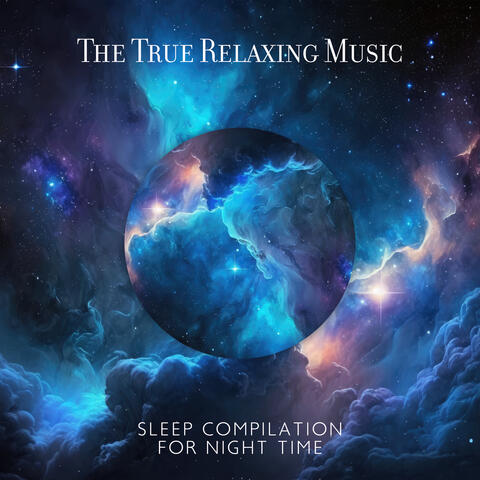 The True Relaxing Music: Sleep Compilation For Night Time