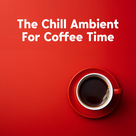The Chill Ambient For Coffee Time