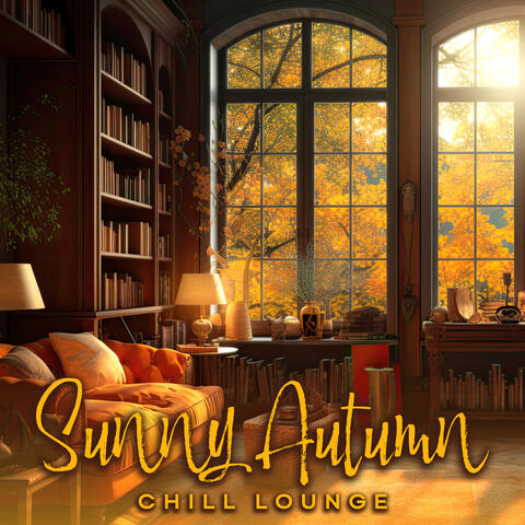 Sunny Autumn Chill Lounge: Time for Chilling to the Autumn Chill Out & House Music