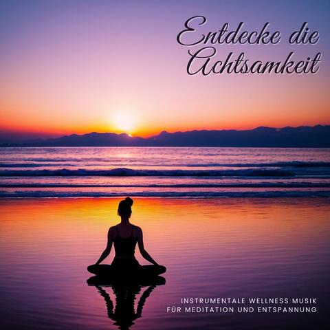 Entdecke die Achtsamkeit: Instrumentale Wellness Musik für Meditation und Entspannung
