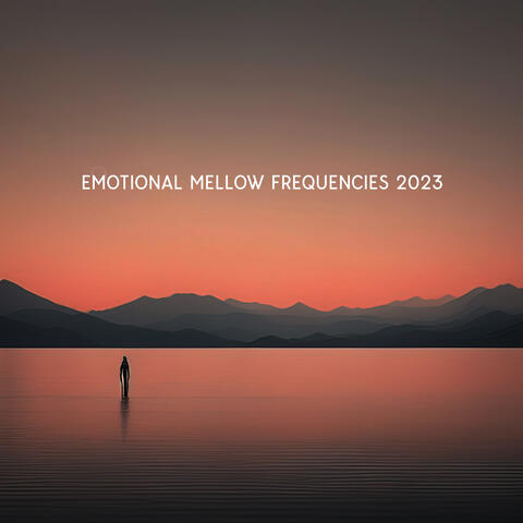 Emotional Mellow Frequencies 2023: Slow Relaxing Sounds, The Gentle Waves Of Silence