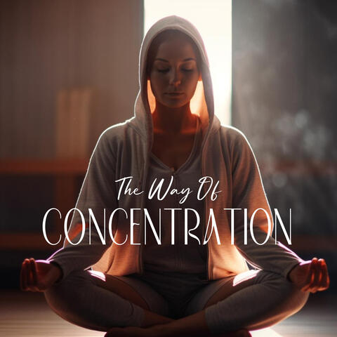 The Way Of Concentration: Sacred Harmony, Calming Therapy, Awakening Your Mind, Closed Eyes Meditation