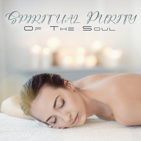 Spiritual Purity Of The Soul: Relaxing harmonies And Mellow Emotions, Meditation Spa Body Renewal