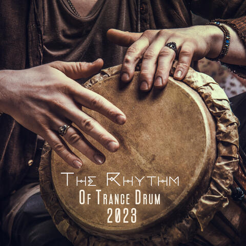 The Rhythm Of Trance Drums 2023: Relaxing Natural Beats, The Drumming New Age Pros