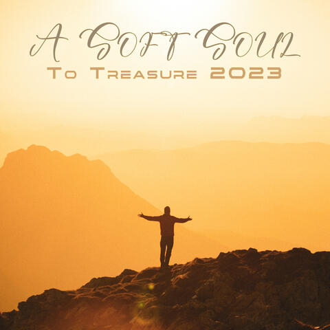 A Soft Soul To Treasure 2023: Emotional New Age Senses, The Natural Climax Of Life