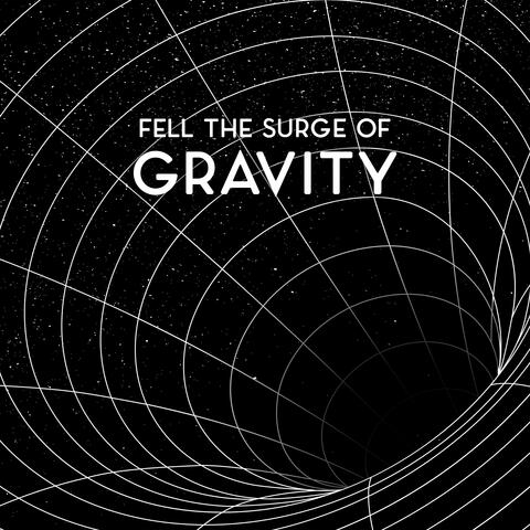 Fell the Surge of Gravity