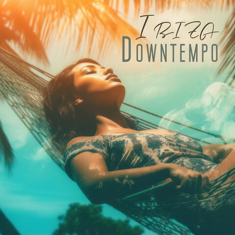 Ibiza Downtempo: Chill, Sun and Relax