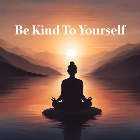 Be Kind To Yourself: Compassion Through Meditation