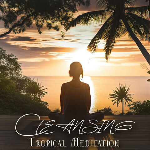 Cleansing Tropical Meditation: Daily Meditation Practice for Everyone