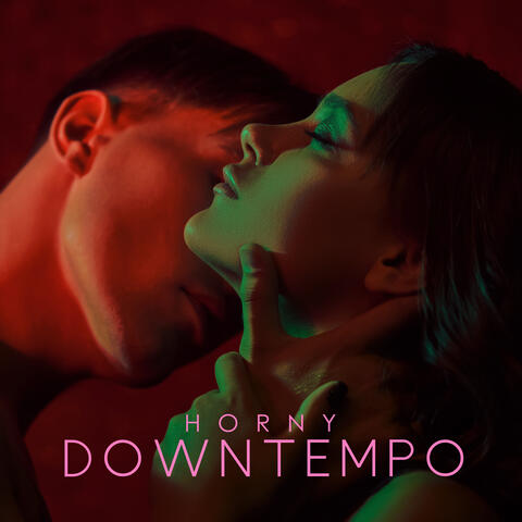 Horny Downtempo: Sensual Massage, Tantric Intimacy, Sexy Background Music