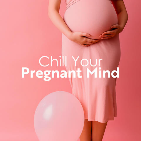 Chill Your Pregnant Mind: Peaceful Pregnancy and Birth