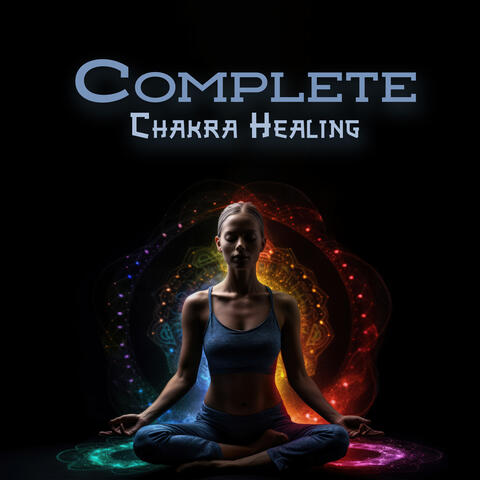 Complete Chakra Healing: Access Your Inner Light, Pathway to Power, Holistic Balance