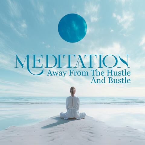 Meditation Away From The Hustle And Bustle - Gentle Music To Help You Focus Fully On Meditation