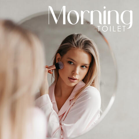 Morning Toilet - Relaxing Music For Taking A Shower, Washing In The Bathtub, Taking Care Of Personal Hygiene