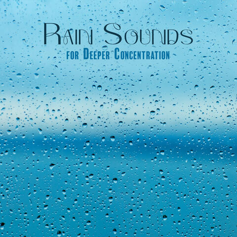 Rain Sounds for Deeper Concentration: Focus Attention, Increase Work or Study Efficiency