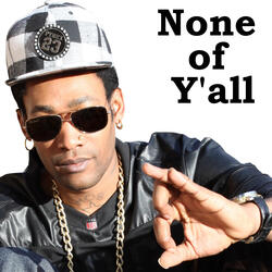 None Of Y’all