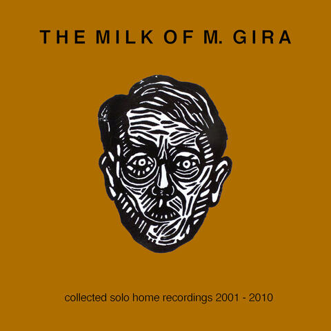 The Milk Of M. Gira: Collected Solo Home Recordings 2001 - 2010