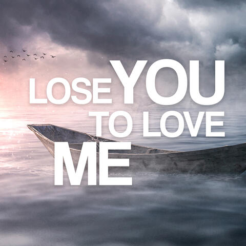 Lose You To Love Me