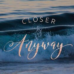 Closer Anyway