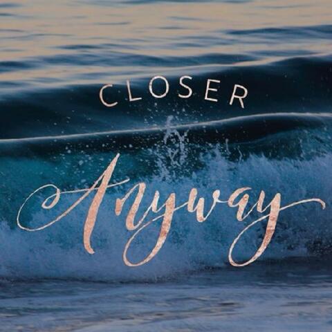 Closer Anyway