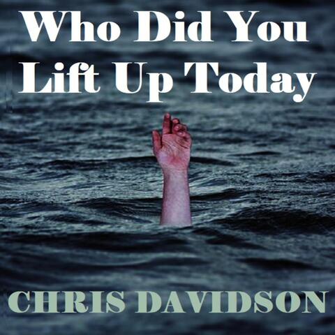 Who Did You Lift Up Today