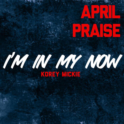 April Praise: I'm in My Now
