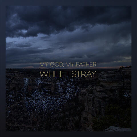 My God, My Father, While I Stray