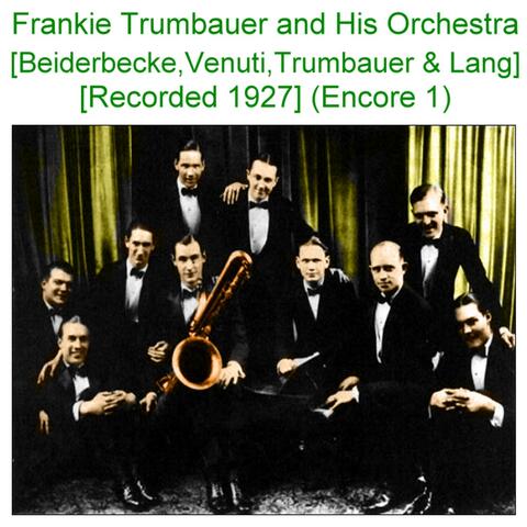 Frankie Trumbauer and His Orchestra (Beiderbecke Venuti Trumbauer Lang) [Recorded 1927] [Encore 1]