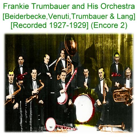 Frankie Trumbauer and His Orchestra (Beiderbecke Venuti Trumbauer Lang) [Recorded 1927 - 1929] [Encore 2]