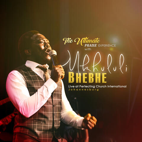 The Ultimate Praise Experience with Mkhululi Bhebhe (Live)