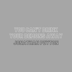 You Can't Drink Your Demons Away