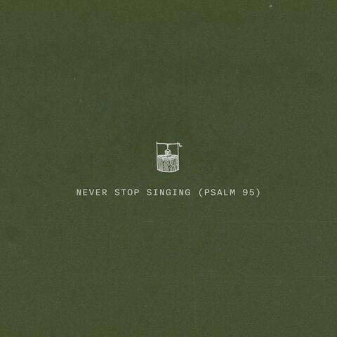 Never Stop Singing (Psalm 95)