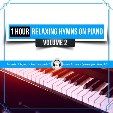 1 Hour Relaxing Hymns on Piano, Vol. 2: Greatest Hymns Instrumental (Best-Loved Hymns for Worship)