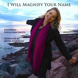 I Will Magnify Your Name (feat. Sheila Ann Smith)